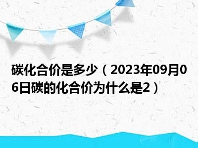 碳化合价是多少（2023年09月06日碳的化合价为什么是2）