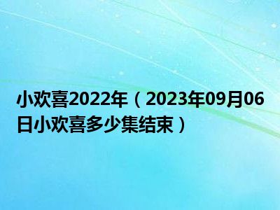 小欢喜2022年（2023年09月06日小欢喜多少集结束）