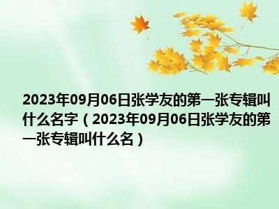 2023年09月06日张学友的第一张专辑叫什么名字（2023年09月06日张学友的第一张专辑叫什么名）