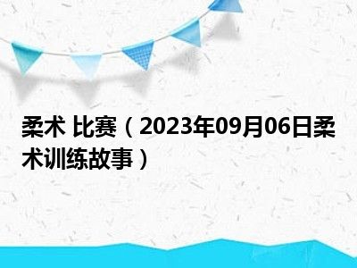 柔术 比赛（2023年09月06日柔术训练故事）