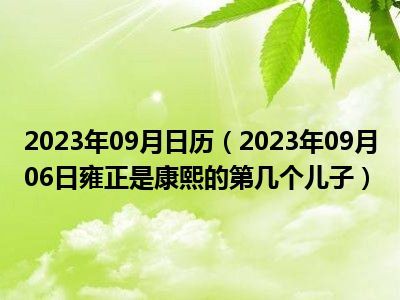 2023年09月日历（2023年09月06日雍正是康熙的第几个儿子）