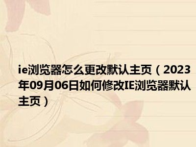 ie浏览器怎么更改默认主页（2023年09月06日如何修改IE浏览器默认主页）