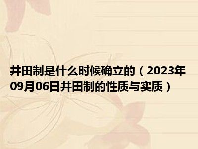 井田制是什么时候确立的（2023年09月06日井田制的性质与实质）