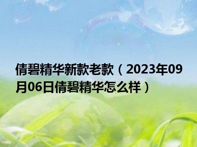 倩碧精华新款老款（2023年09月06日倩碧精华怎么样）