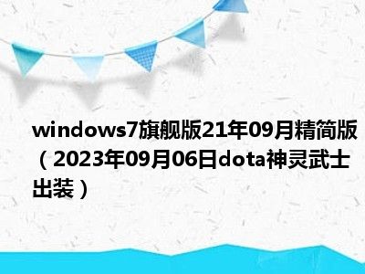 windows7旗舰版21年09月精简版（2023年09月06日dota神灵武士出装）