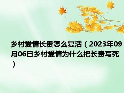 乡村爱情长贵怎么复活（2023年09月06日乡村爱情为什么把长贵写死）