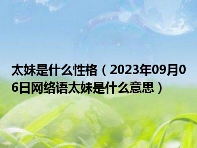 太妹是什么性格（2023年09月06日网络语太妹是什么意思）