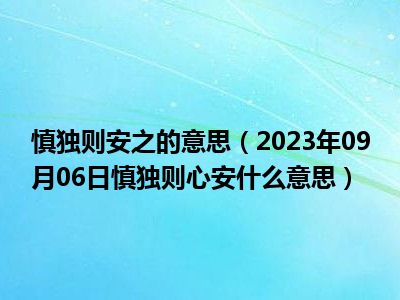 慎独则安之的意思（2023年09月06日慎独则心安什么意思）