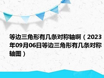 等边三角形有几条对称轴啊（2023年09月06日等边三角形有几条对称轴图）