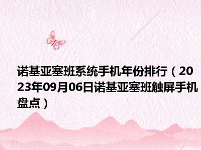 诺基亚塞班系统手机年份排行（2023年09月06日诺基亚塞班触屏手机盘点）