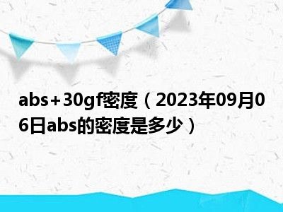 abs+30gf密度（2023年09月06日abs的密度是多少）