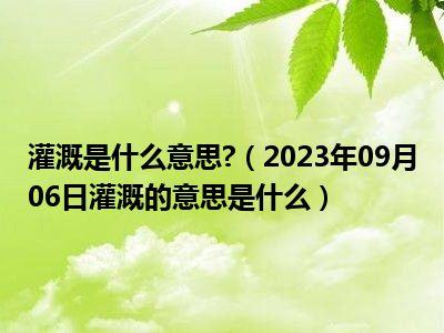 灌溉是什么意思 （2023年09月06日灌溉的意思是什么）