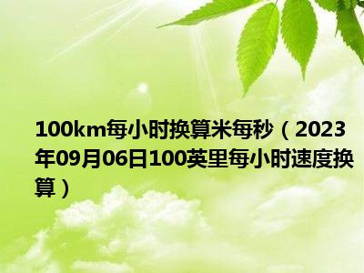 100km每小时换算米每秒（2023年09月06日100英里每小时速度换算）