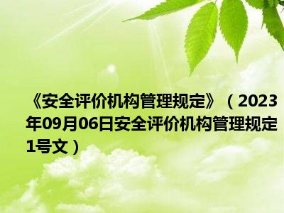 《安全评价机构管理规定》（2023年09月06日安全评价机构管理规定1号文）