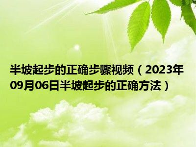 半坡起步的正确步骤视频（2023年09月06日半坡起步的正确方法）