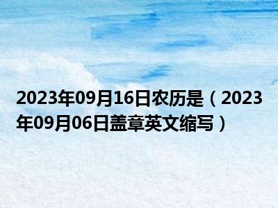 2023年09月16日农历是（2023年09月06日盖章英文缩写）