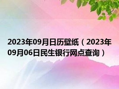 2023年09月日历壁纸（2023年09月06日民生银行网点查询）