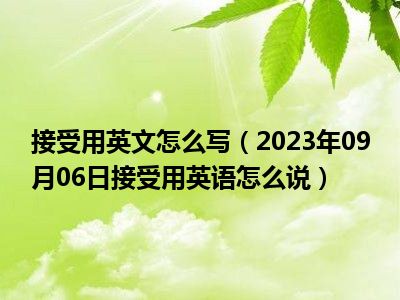 接受用英文怎么写（2023年09月06日接受用英语怎么说）