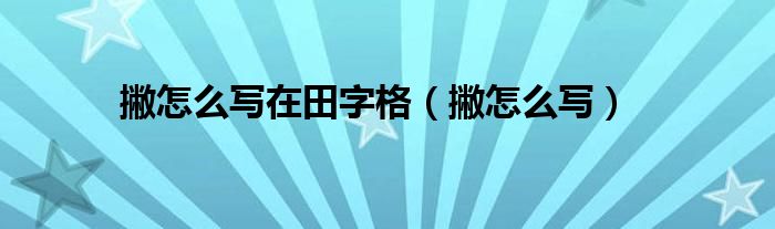  撇怎么写在田字格（撇怎么写）