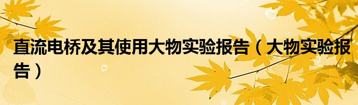  直流电桥及其使用大物实验报告（大物实验报告）