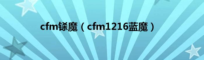  cfm铩魔（cfm1216蓝魔）