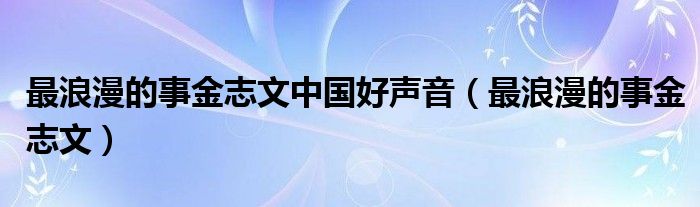  最浪漫的事金志文中国好声音（最浪漫的事金志文）