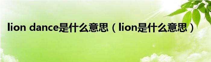  lion dance是什么意思（lion是什么意思）