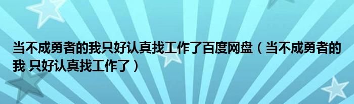  当不成勇者的我只好认真找工作了百度网盘（当不成勇者的我 只好认真找工作了）