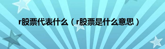  r股票代表什么（r股票是什么意思）