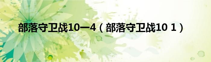  部落守卫战10一4（部落守卫战10 1）