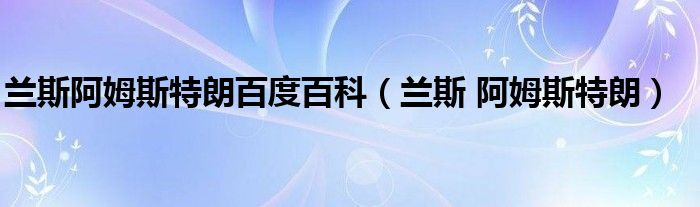  兰斯阿姆斯特朗百度百科（兰斯 阿姆斯特朗）