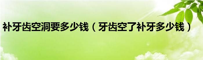  补牙齿空洞要多少钱（牙齿空了补牙多少钱）