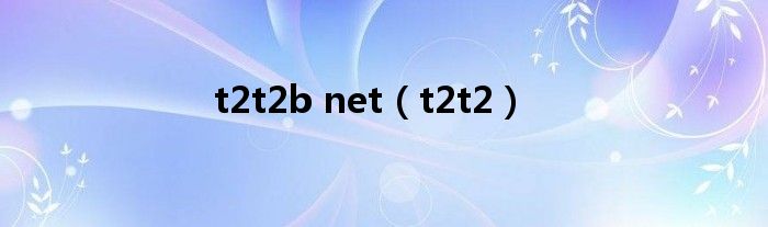  t2t2b net（t2t2）