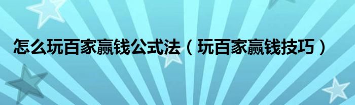  怎么玩百家赢钱公式法（玩百家赢钱技巧）