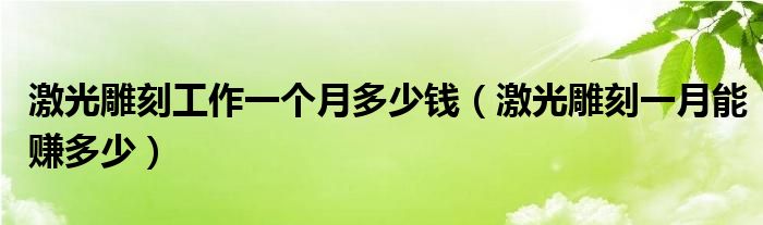  激光雕刻工作一个月多少钱（激光雕刻一月能赚多少）