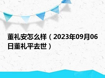 董礼安怎么样（2023年09月06日董礼平去世）