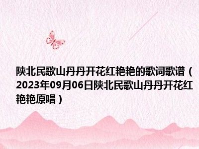 陕北民歌山丹丹开花红艳艳的歌词歌谱（2023年09月06日陕北民歌山丹丹开花红艳艳原唱）