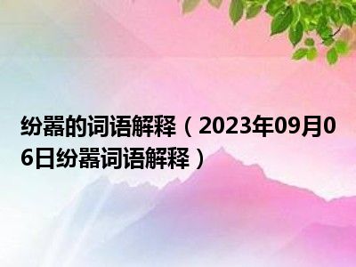 纷嚣的词语解释（2023年09月06日纷嚣词语解释）