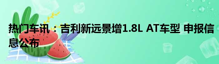 热门车讯：吉利新远景增1.8L AT车型 申报信息公布