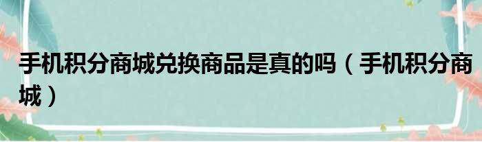 手机积分商城兑换商品是真的吗（手机积分商城）