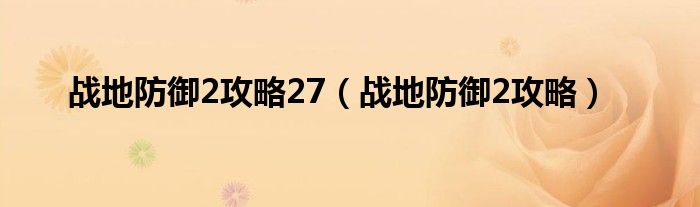  战地防御2攻略27（战地防御2攻略）