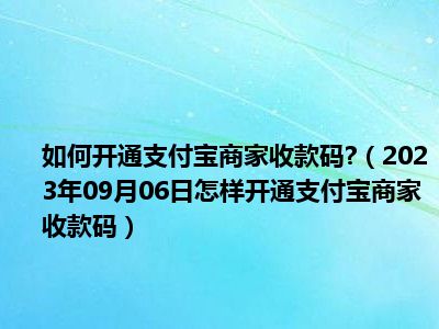 如何开通支付宝商家收款码 （2023年09月06日怎样开通支付宝商家收款码）