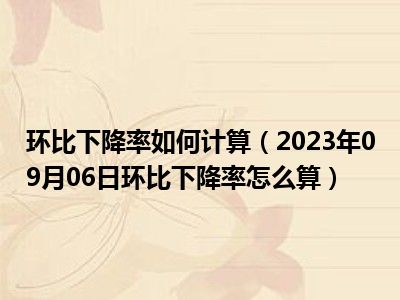 环比下降率如何计算（2023年09月06日环比下降率怎么算）