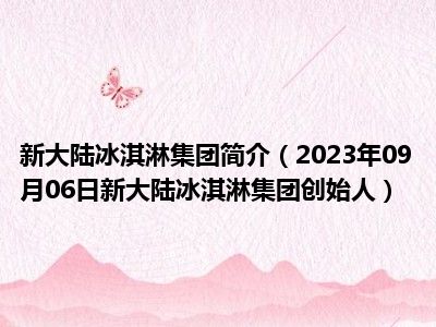新大陆冰淇淋集团简介（2023年09月06日新大陆冰淇淋集团创始人）