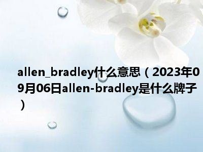 allen bradley什么意思（2023年09月06日allen-bradley是什么牌子）