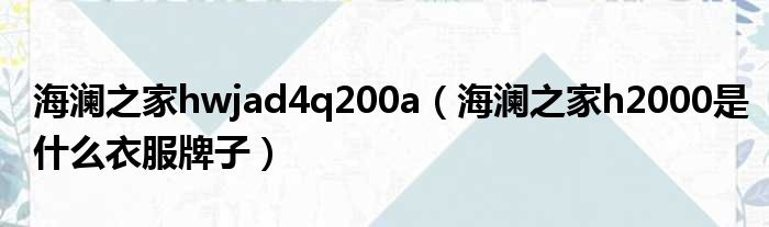 海澜之家hwjad4q200a（海澜之家h2000是什么衣服牌子）