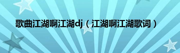  歌曲江湖啊江湖dj（江湖啊江湖歌词）