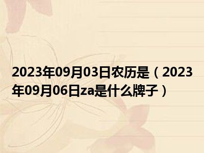 2023年09月03日农历是（2023年09月06日za是什么牌子）