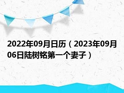 2022年09月日历（2023年09月06日陆树铭第一个妻子）