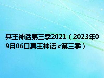 冥王神话第三季2021（2023年09月06日冥王神话lc第三季）